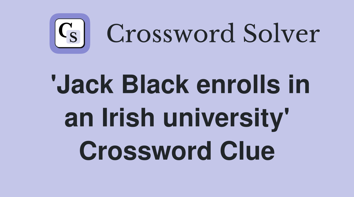 'Jack Black enrolls in an Irish university' Crossword Clue