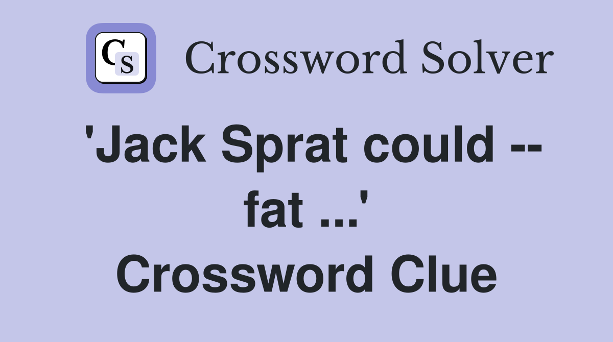 'Jack Sprat could -- fat ...' Crossword Clue