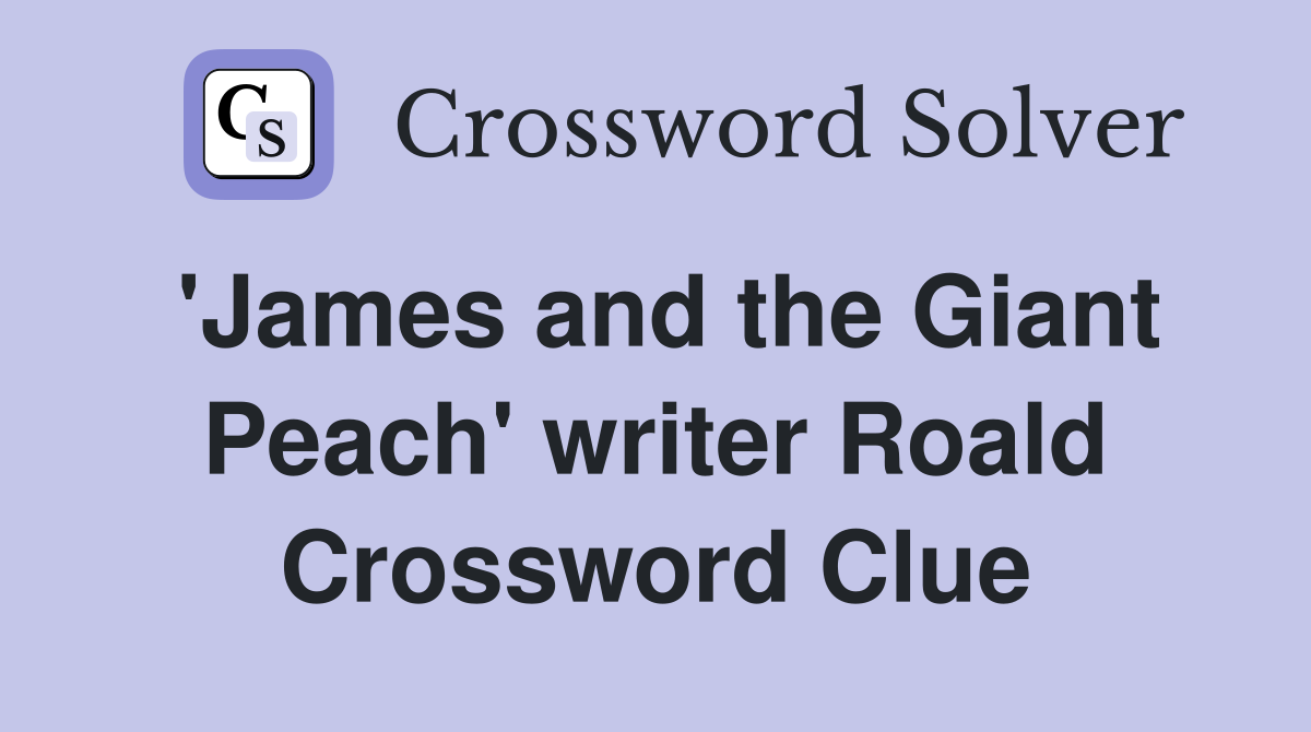 'James and the Giant Peach' writer Roald Crossword Clue