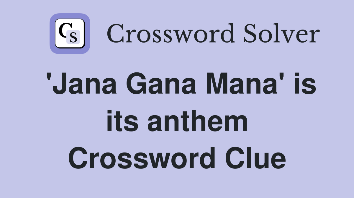 'Jana Gana Mana' is its anthem Crossword Clue