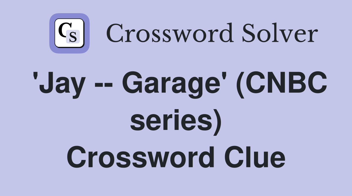 'Jay -- Garage' (CNBC series) Crossword Clue