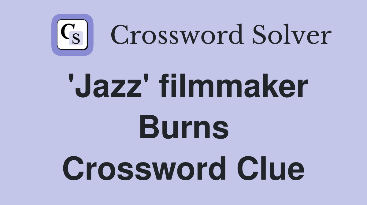 'Jazz' filmmaker Burns Crossword Clue