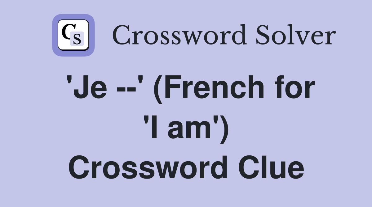 'Je --' (French for 'I am') Crossword Clue