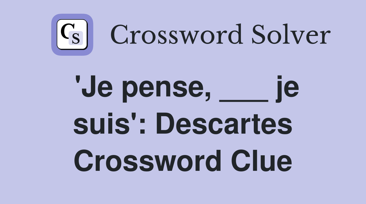 'Je pense, ___ je suis': Descartes Crossword Clue