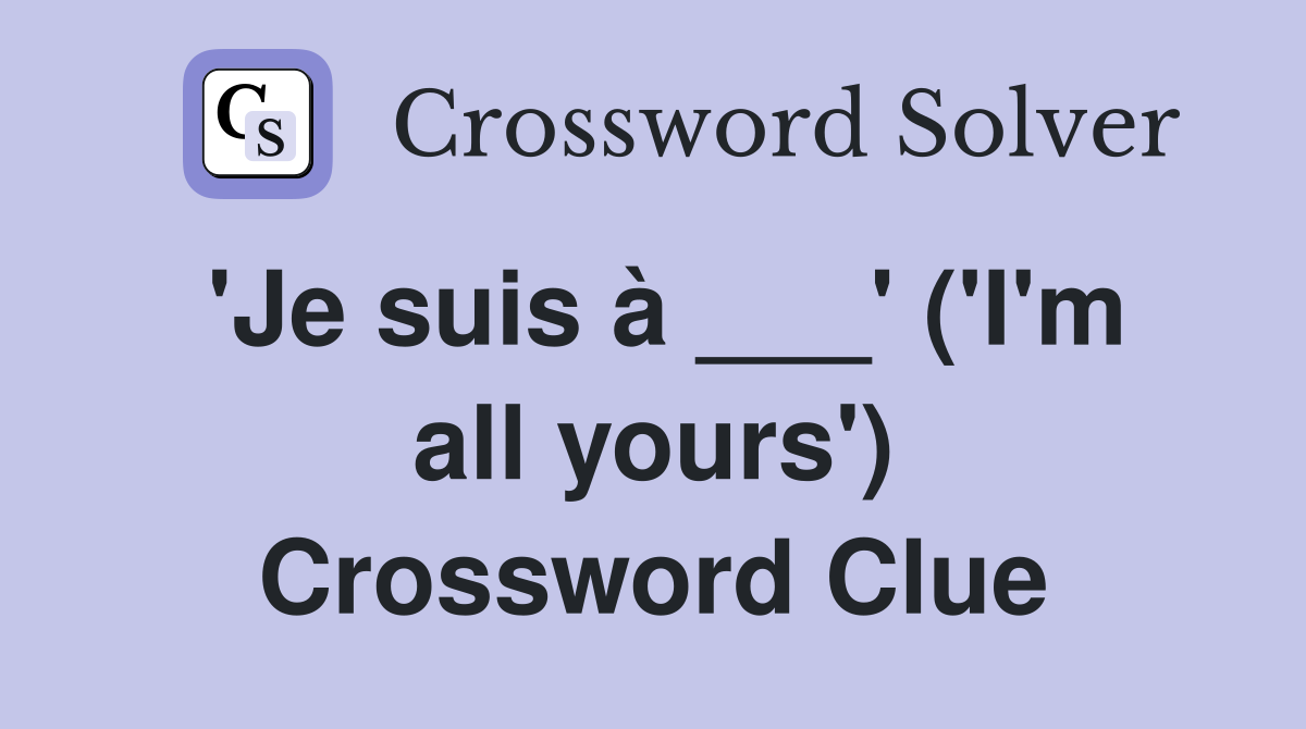 'Je suis à ___' ('I'm all yours') Crossword Clue