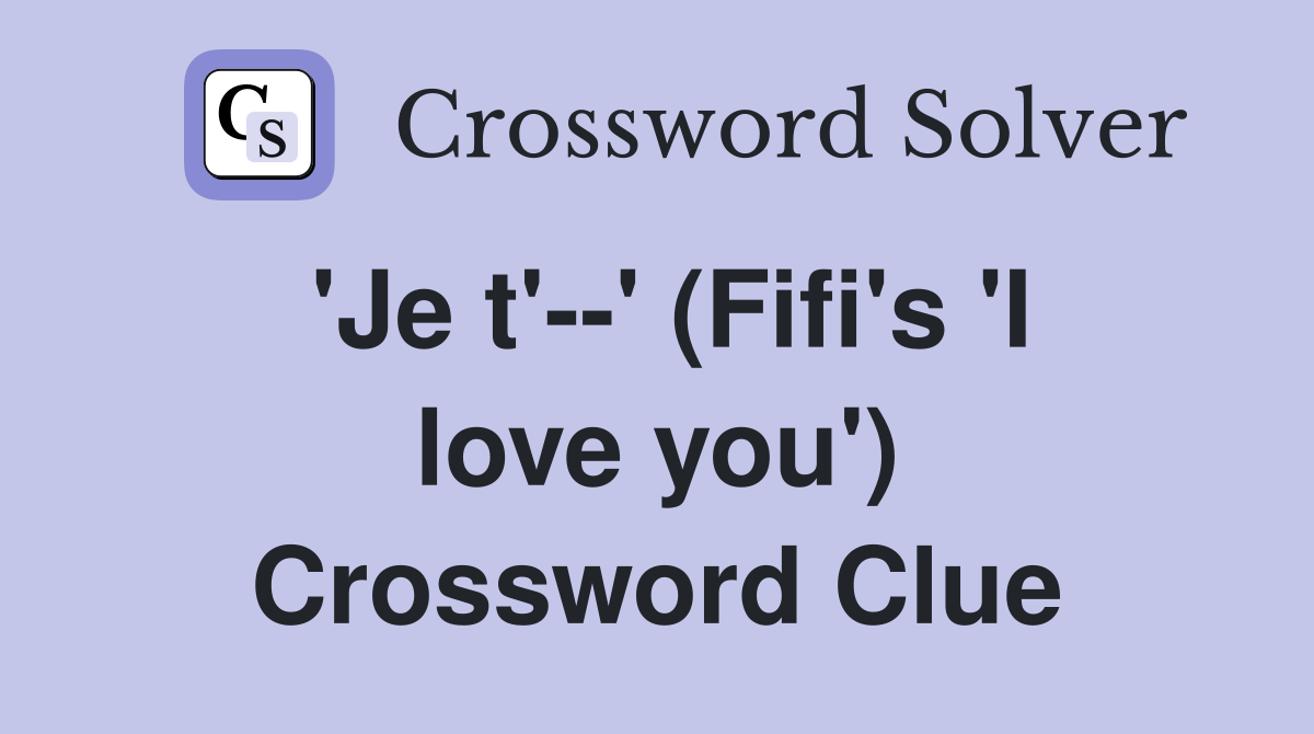 'Je t'--' (Fifi's 'I love you') Crossword Clue