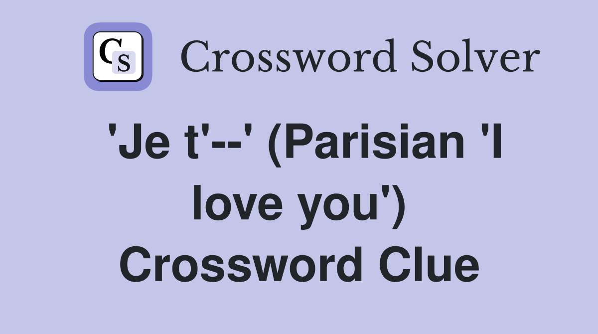 'Je t'--' (Parisian 'I love you') Crossword Clue