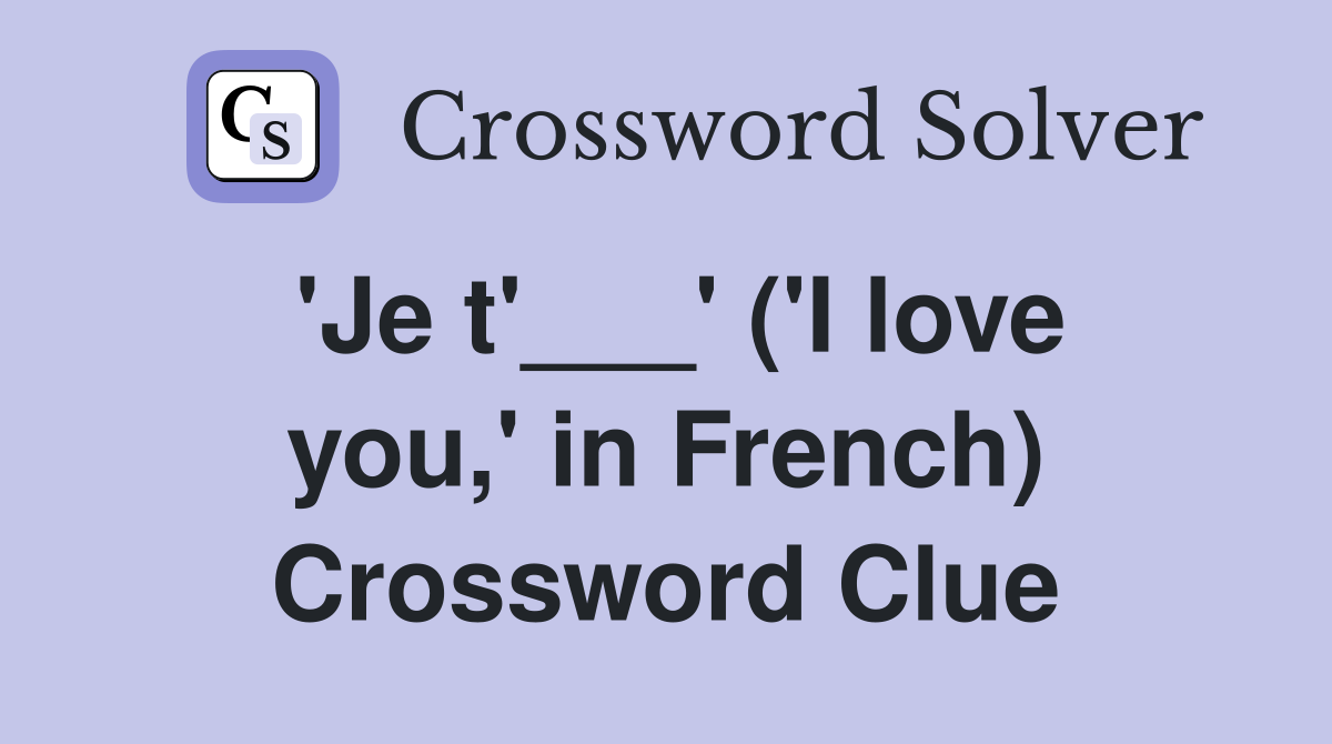 'Je t'___' ('I love you,' in French) Crossword Clue