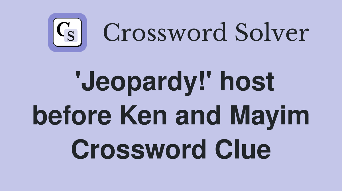 'Jeopardy!' host before Ken and Mayim Crossword Clue