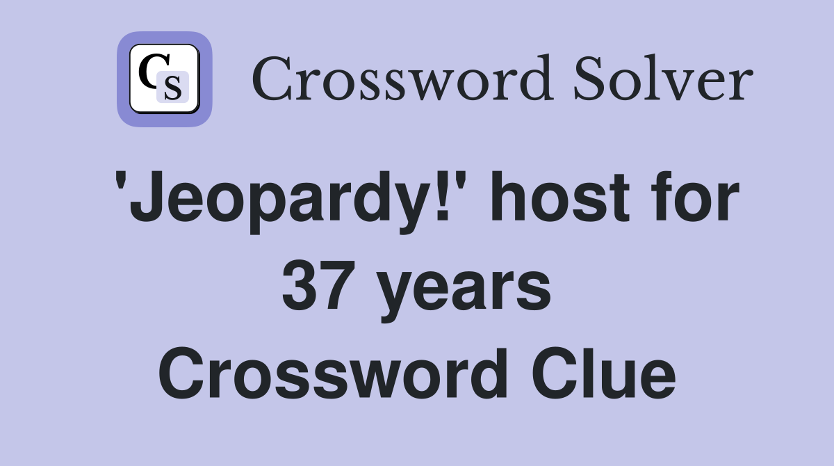 'Jeopardy!' host for 37 years Crossword Clue