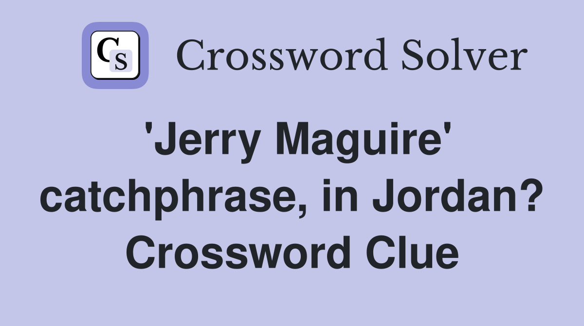 'Jerry Maguire' catchphrase, in Jordan? Crossword Clue