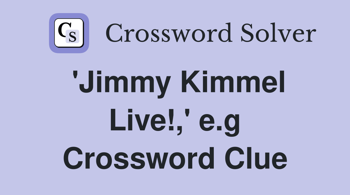 'Jimmy Kimmel Live!,' e.g Crossword Clue