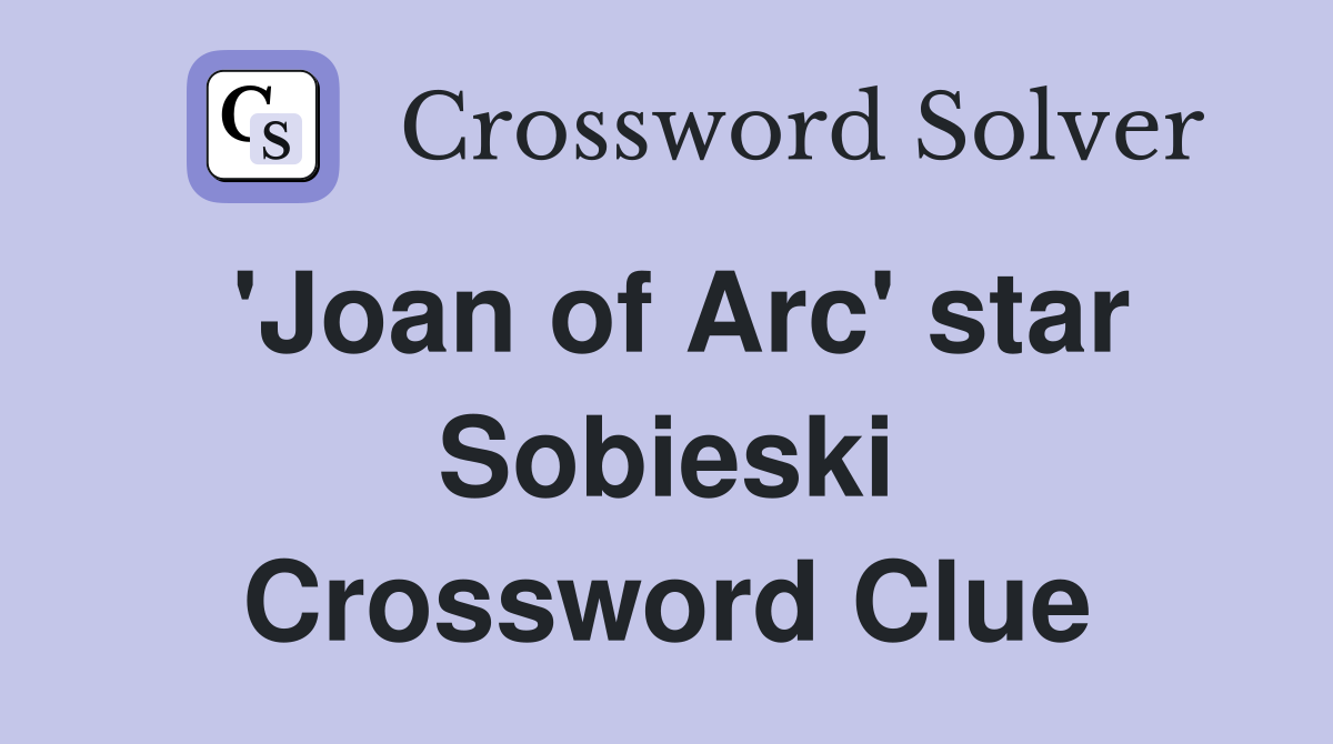 'Joan of Arc' star Sobieski Crossword Clue