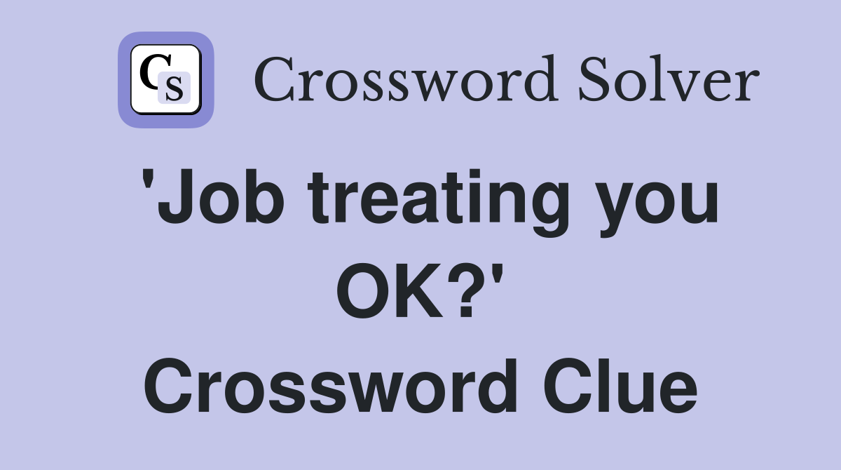 'Job treating you OK?' Crossword Clue