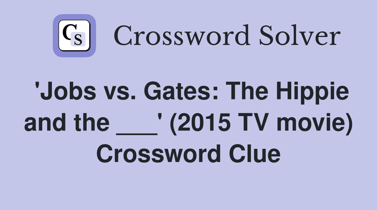 'Jobs vs. Gates: The Hippie and the ___' (2015 TV movie) Crossword Clue