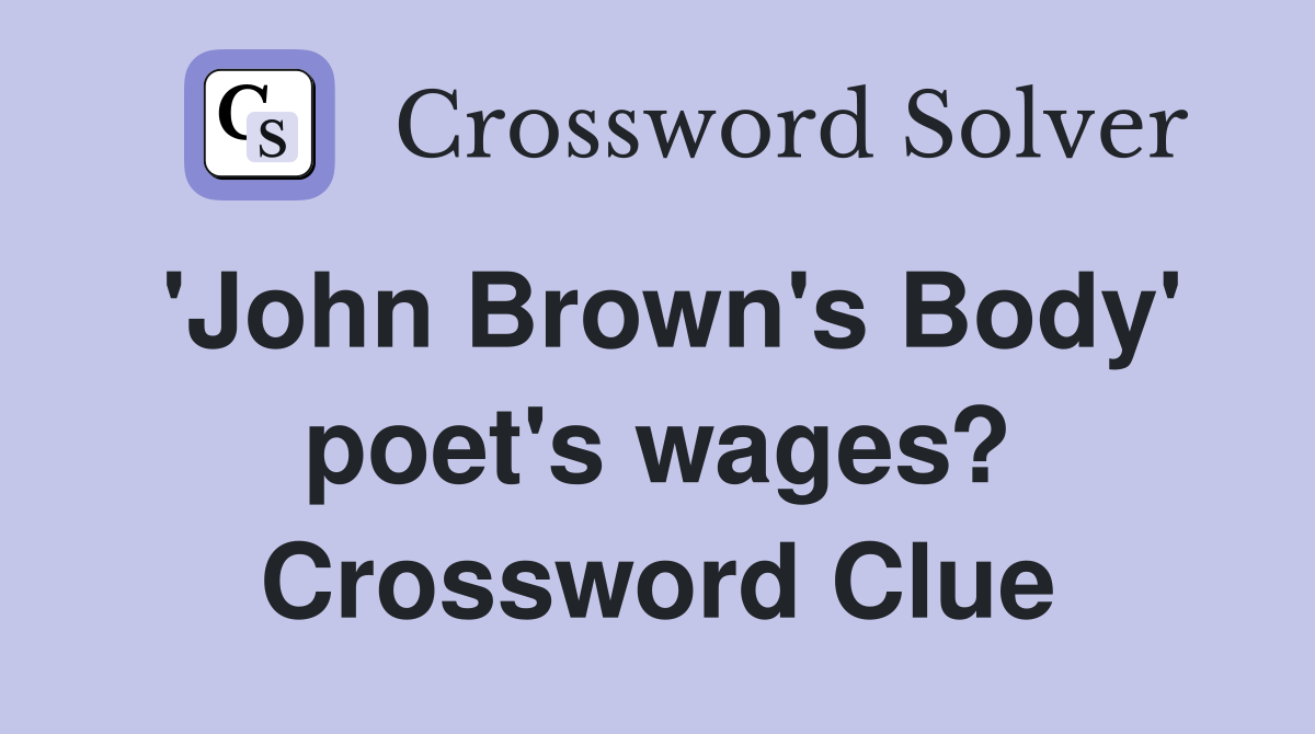 'John Brown's Body' poet's wages? Crossword Clue
