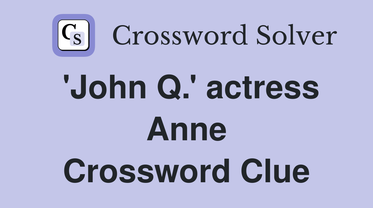 'John Q.' actress Anne Crossword Clue