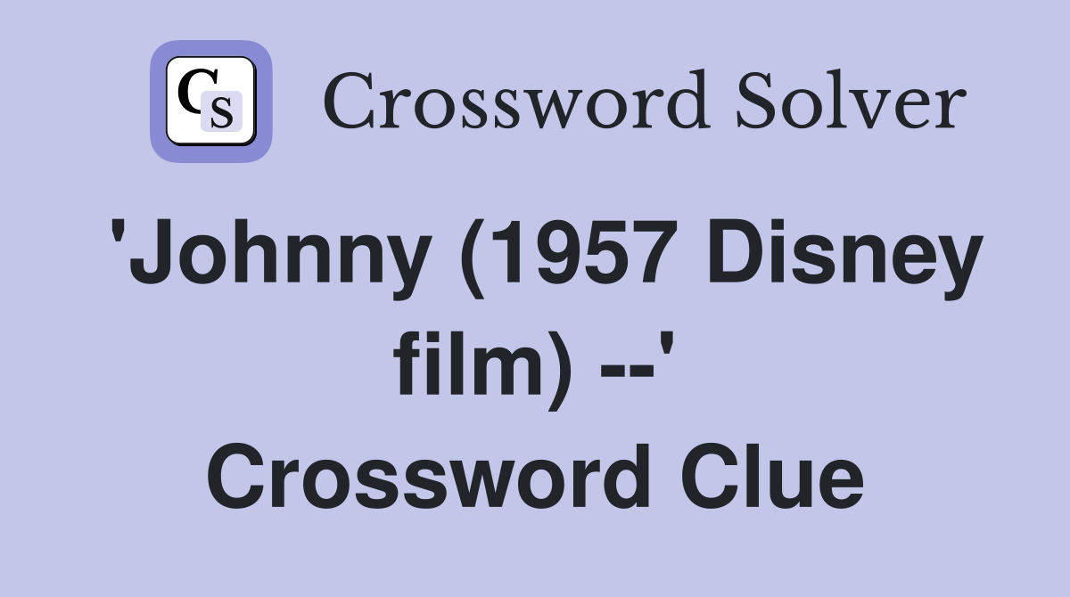 'Johnny (1957 Disney film) --' Crossword Clue