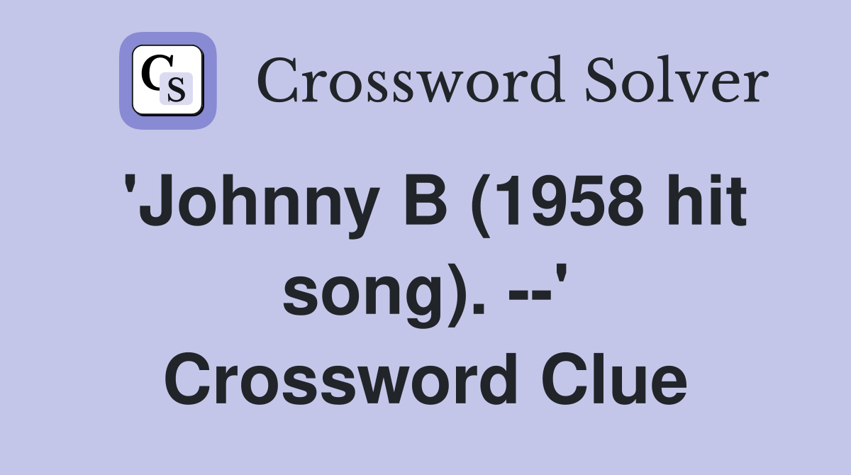 'Johnny B (1958 hit song). --' Crossword Clue