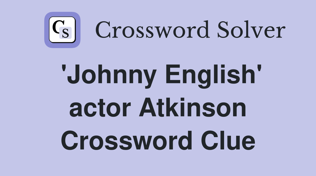 'Johnny English' actor Atkinson Crossword Clue