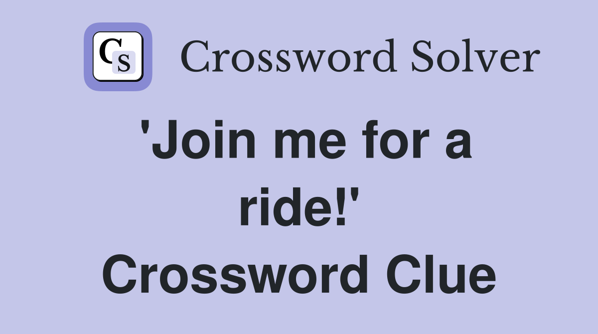 'Join me for a ride!' Crossword Clue