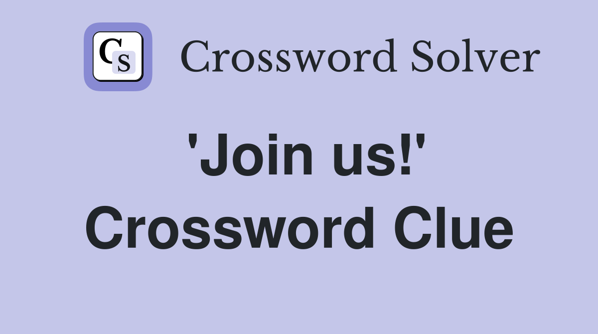 'Join us!' Crossword Clue