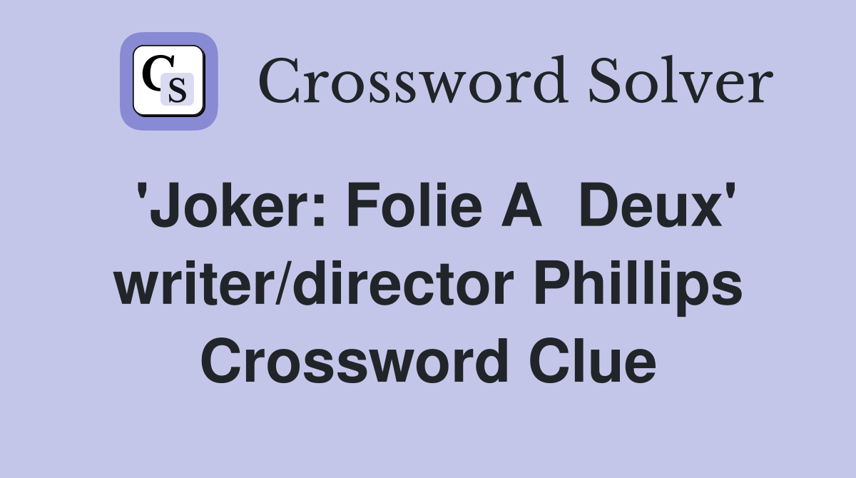 'Joker: Folie A  Deux' writer/director Phillips Crossword Clue