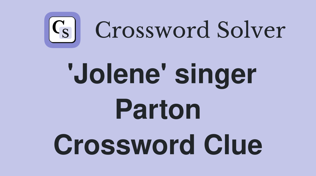 'Jolene' singer Parton Crossword Clue