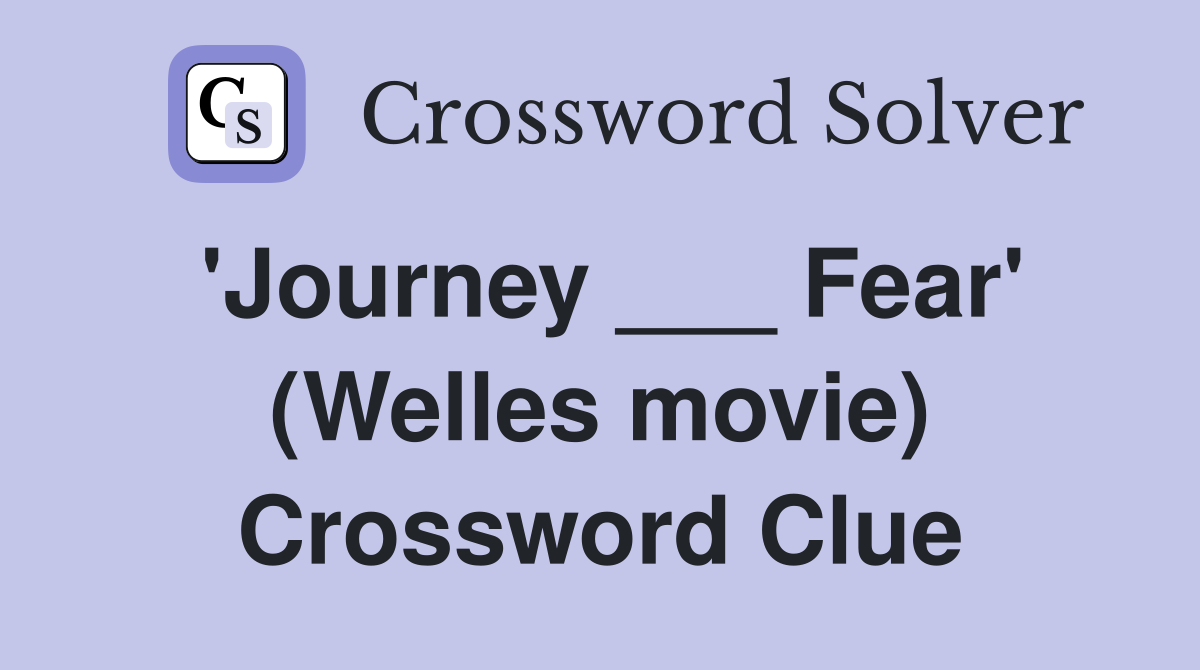 'Journey ___ Fear' (Welles movie) Crossword Clue