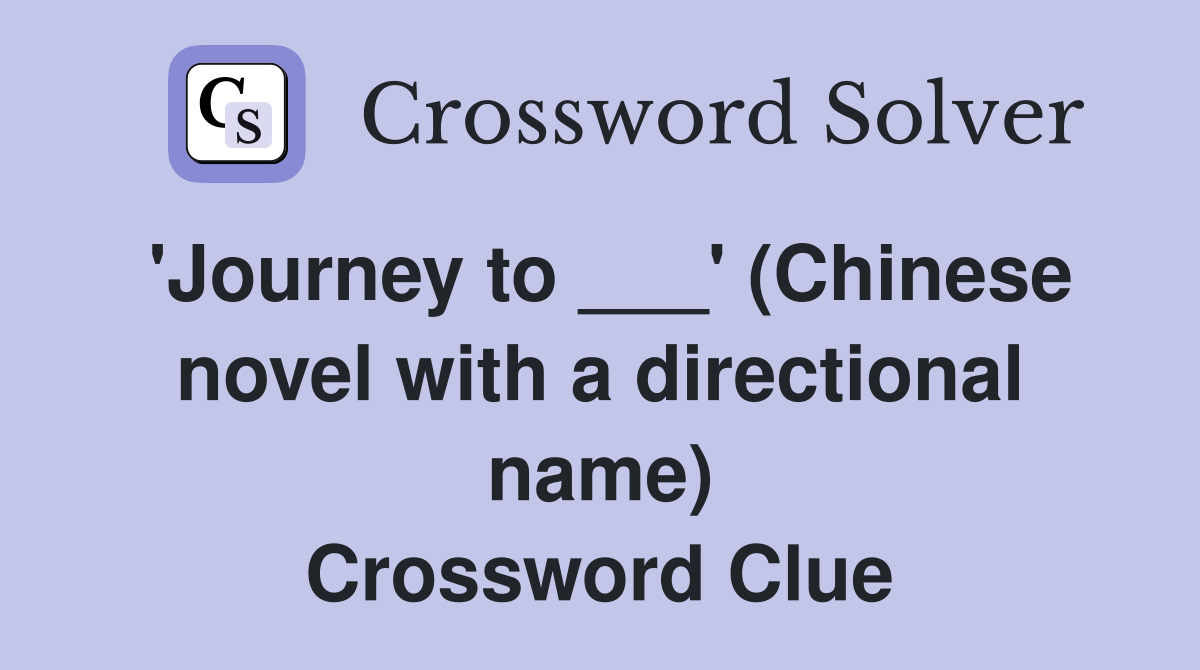 'Journey to ___' (Chinese novel with a directional name) Crossword Clue