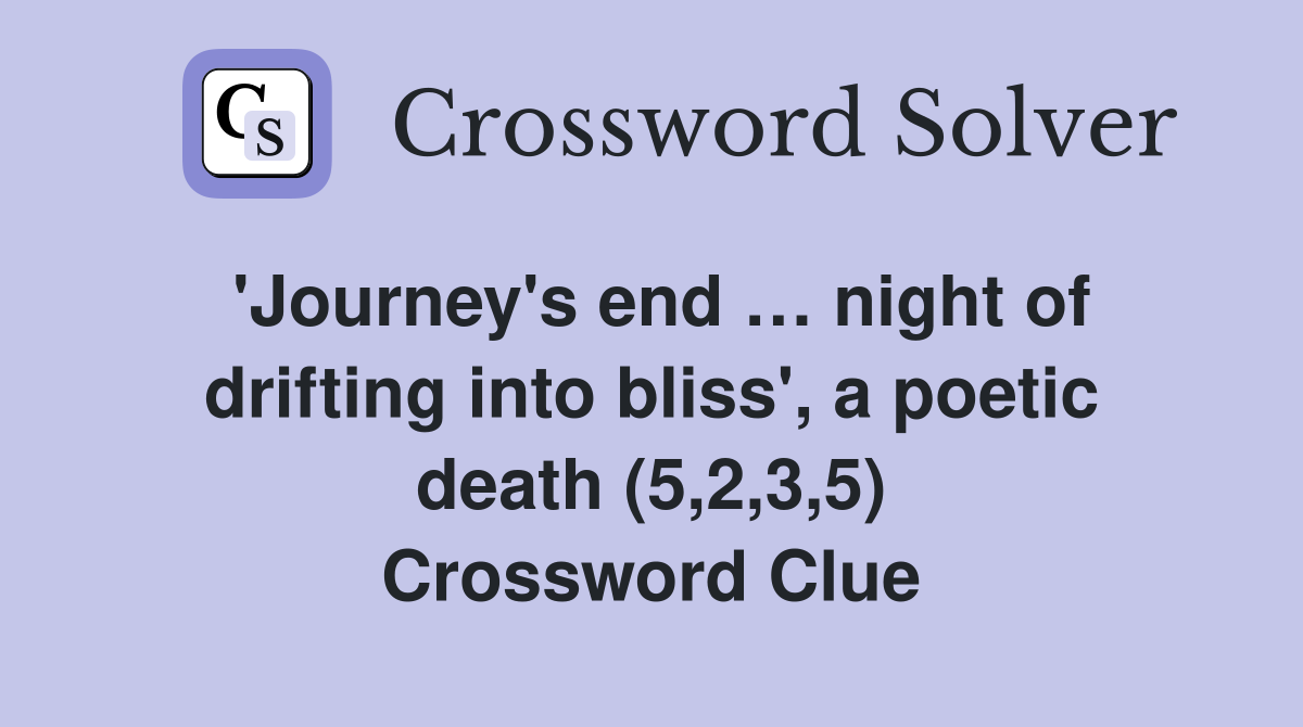 'Journey's end … night of drifting into bliss', a poetic death (5,2,3,5) Crossword Clue