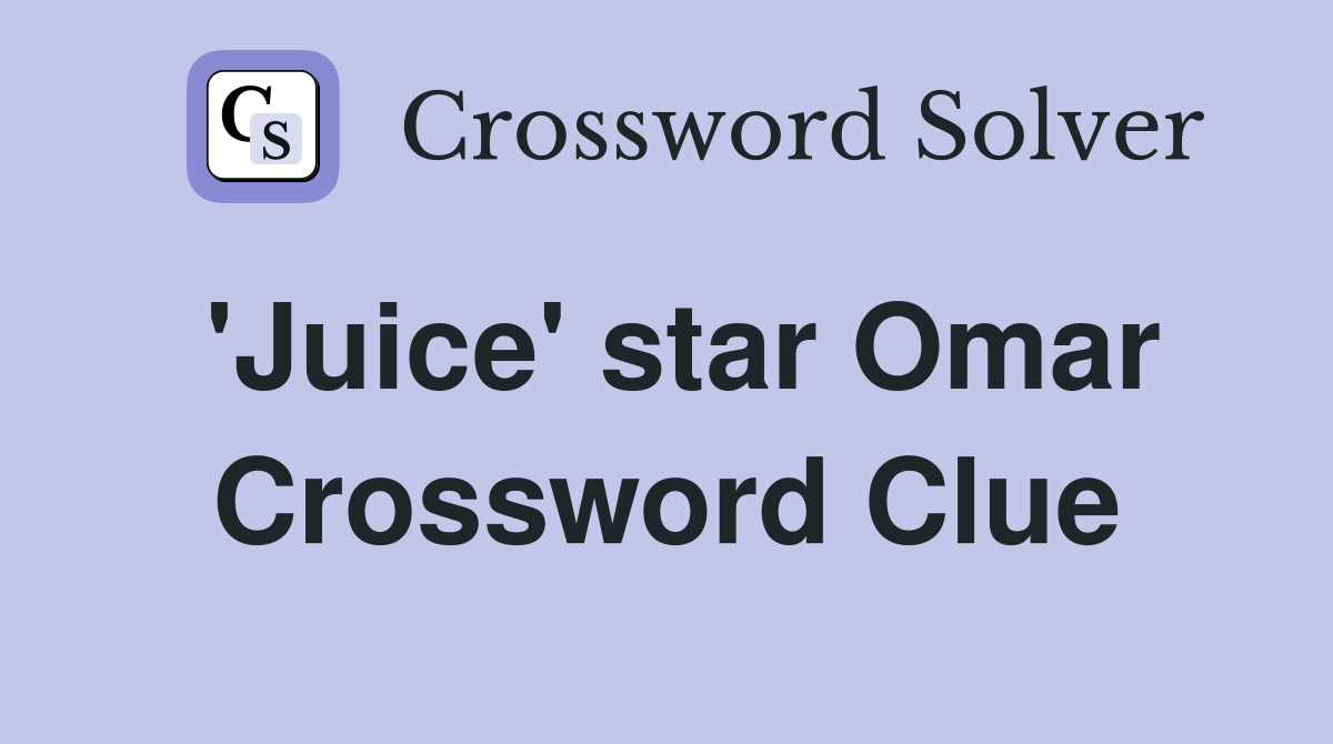 'Juice' star Omar Crossword Clue