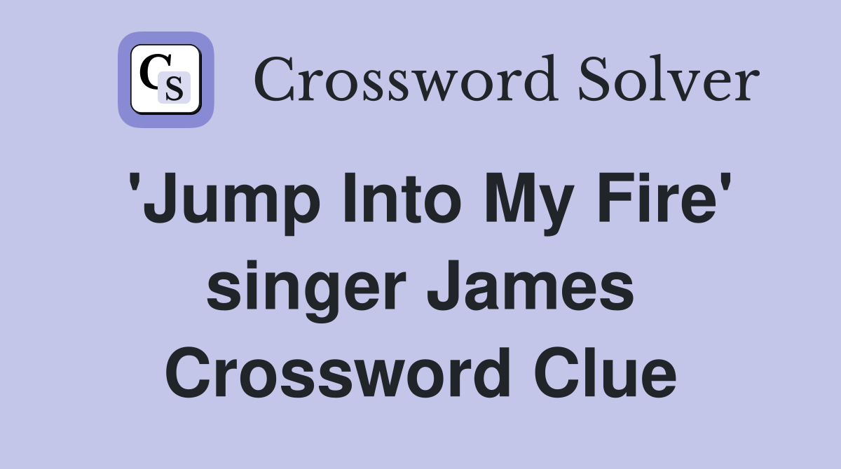 'Jump Into My Fire' singer James Crossword Clue