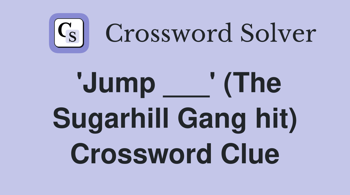 'Jump ___' (The Sugarhill Gang hit) Crossword Clue