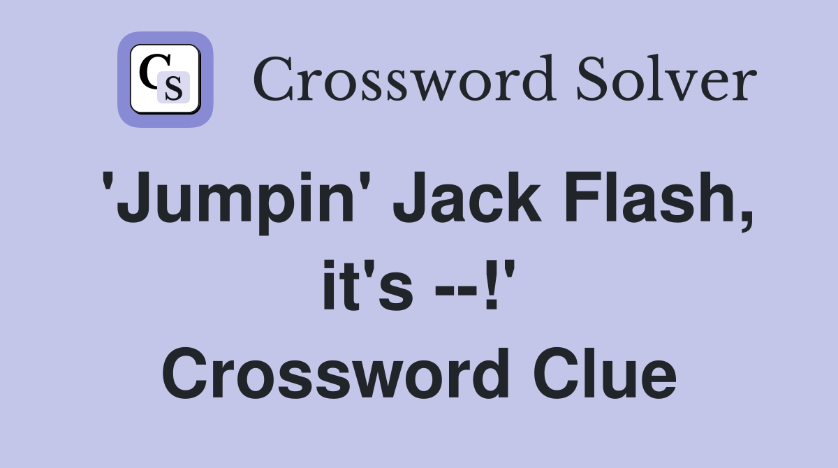 'Jumpin' Jack Flash, it's --!' Crossword Clue