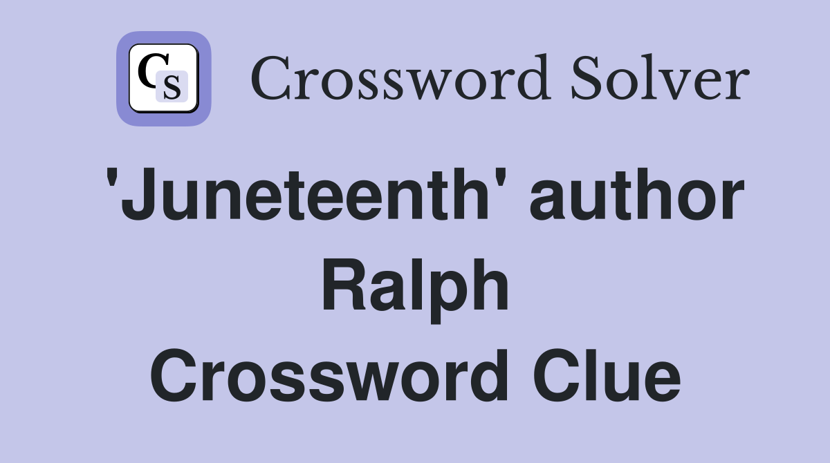 'Juneteenth' author Ralph Crossword Clue