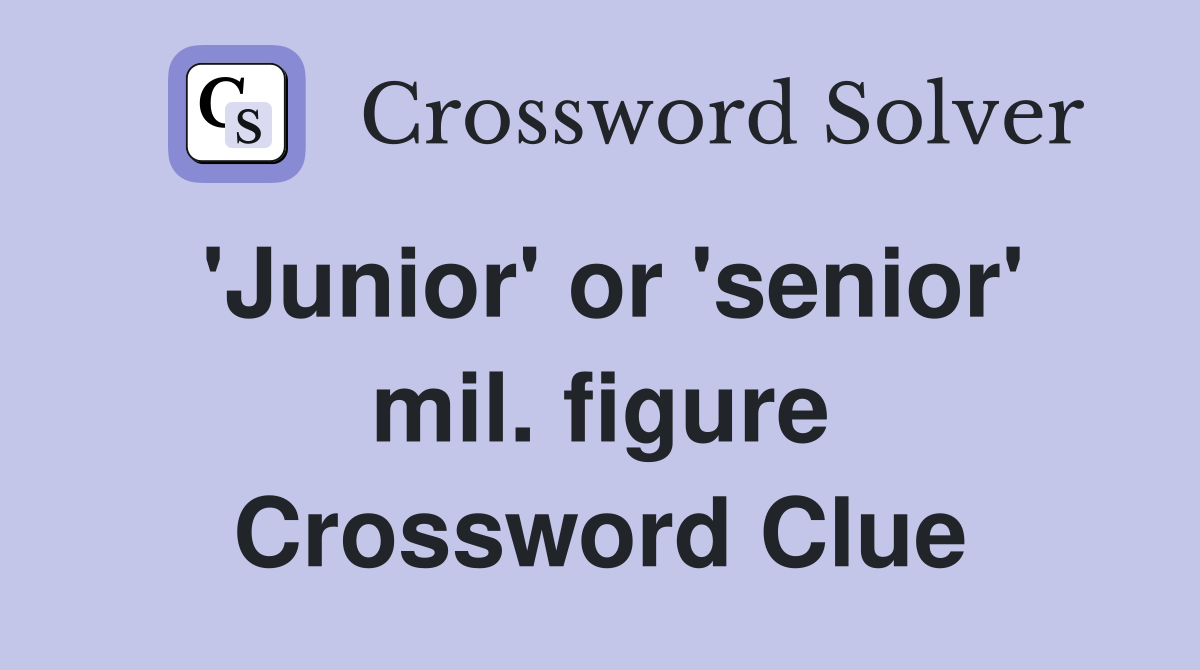 'Junior' or 'senior' mil. figure Crossword Clue