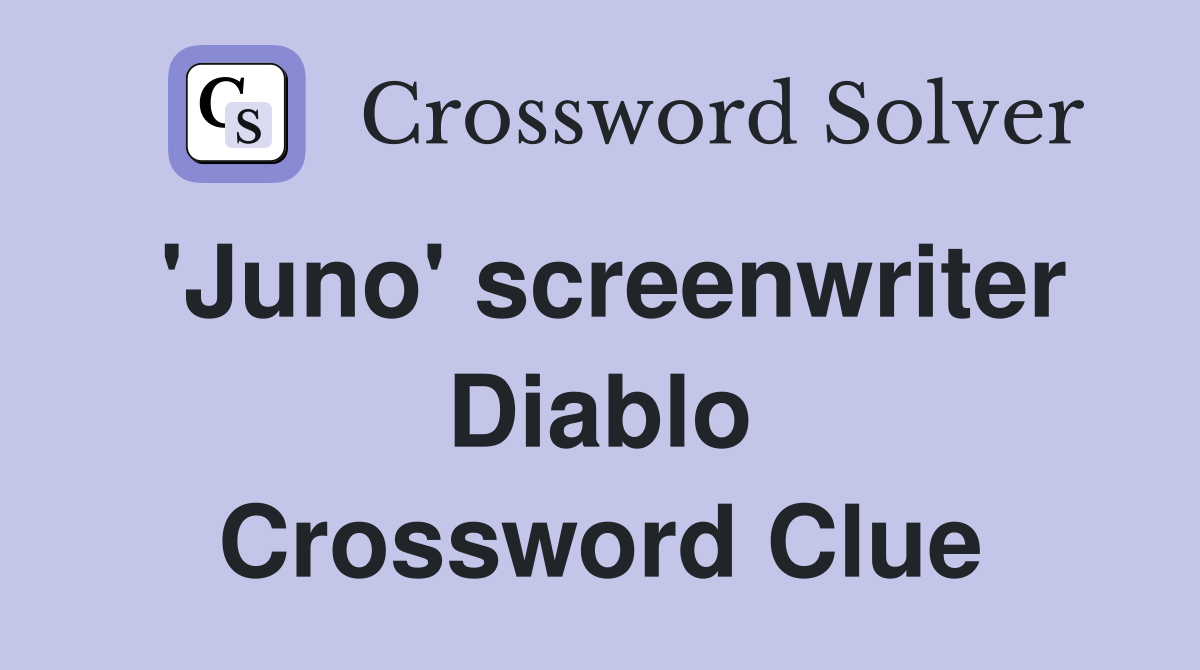 'Juno' screenwriter Diablo Crossword Clue