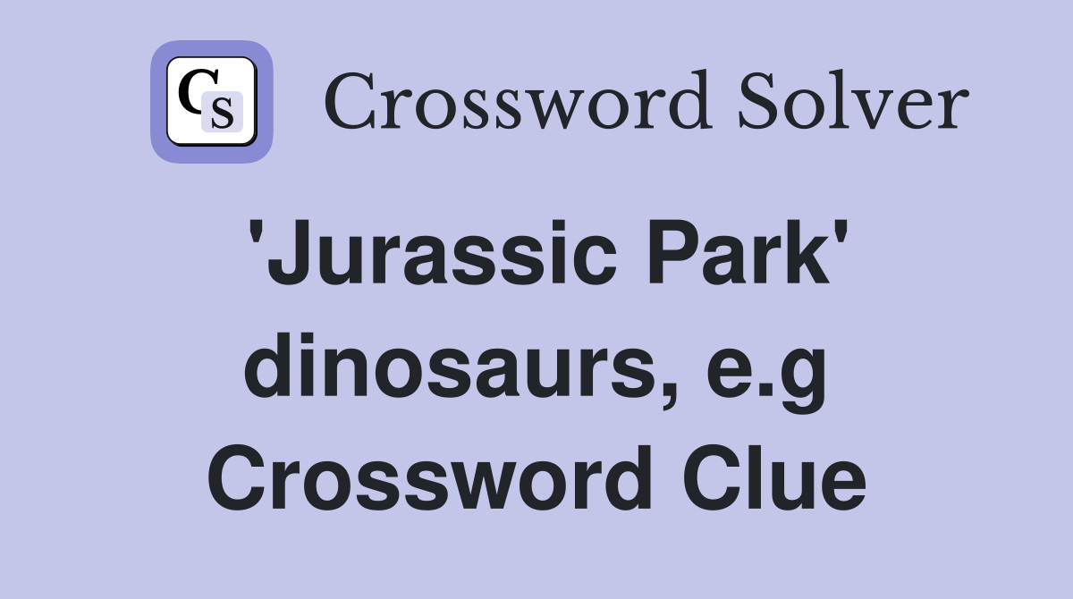 'Jurassic Park' dinosaurs, e.g Crossword Clue