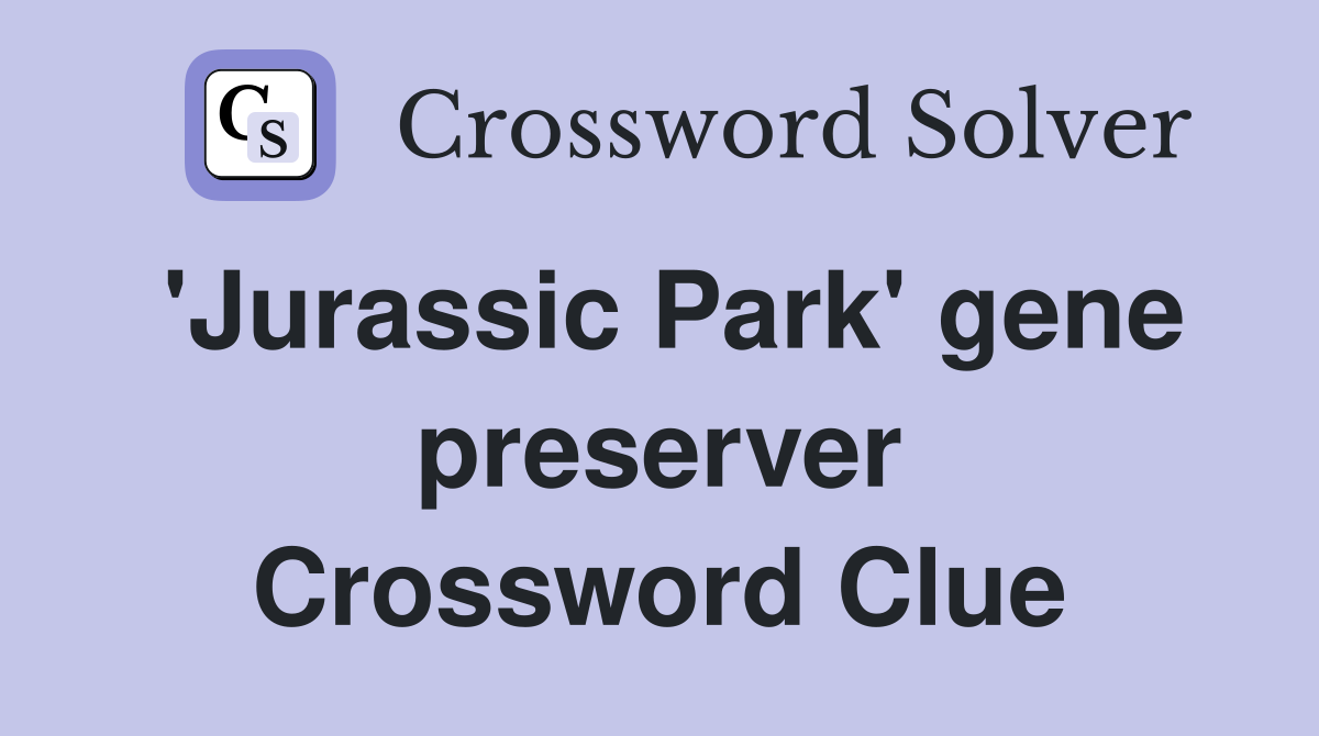 'Jurassic Park' gene preserver Crossword Clue