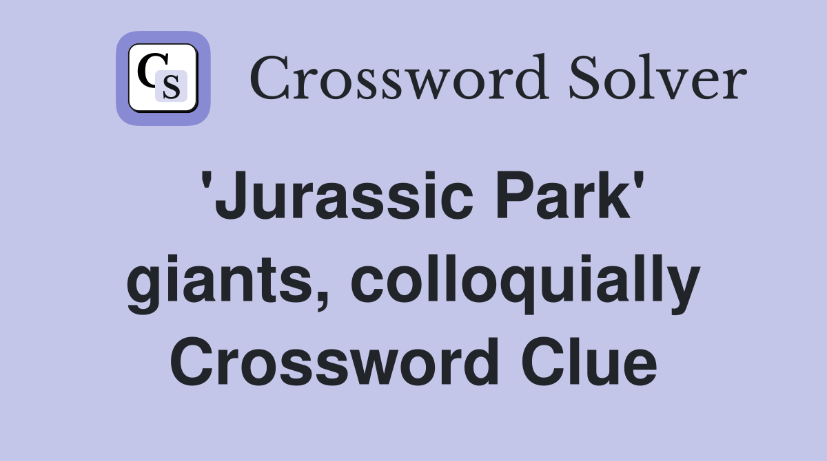 'Jurassic Park' giants, colloquially Crossword Clue