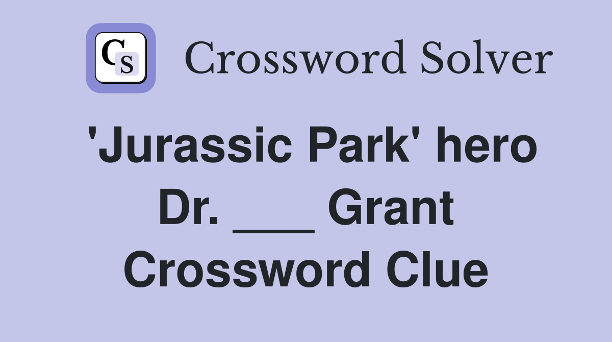 'Jurassic Park' hero Dr. ___ Grant Crossword Clue