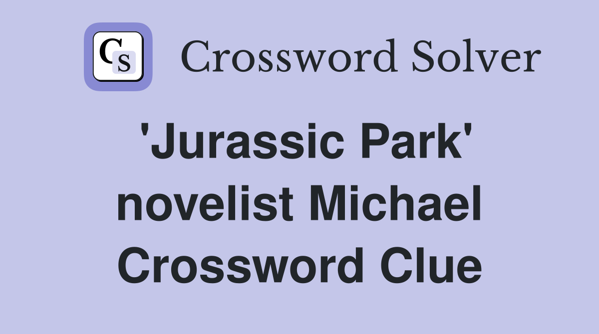 'Jurassic Park' novelist Michael Crossword Clue