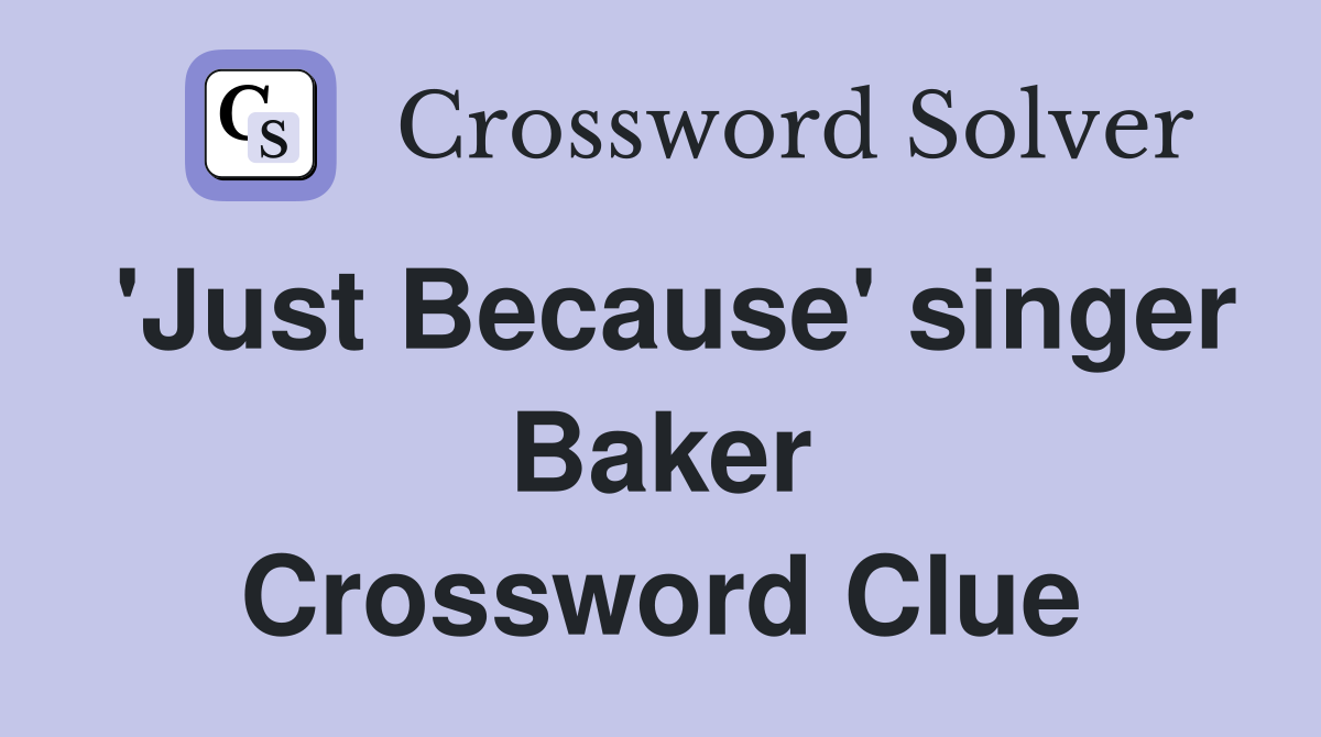 'Just Because' singer Baker Crossword Clue