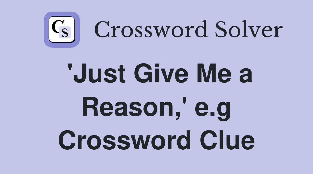 'Just Give Me a Reason,' e.g Crossword Clue