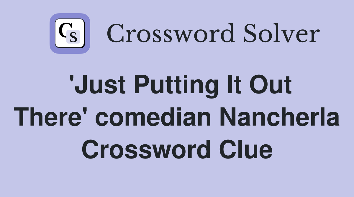 'Just Putting It Out There' comedian Nancherla Crossword Clue