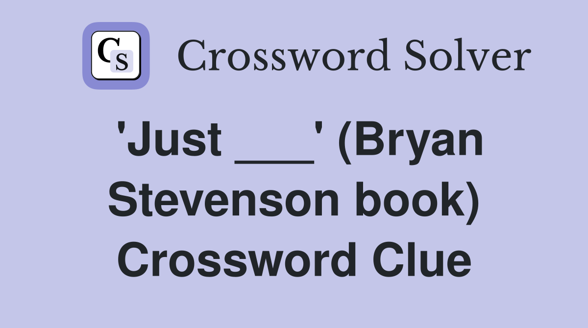 'Just ___' (Bryan Stevenson book) Crossword Clue