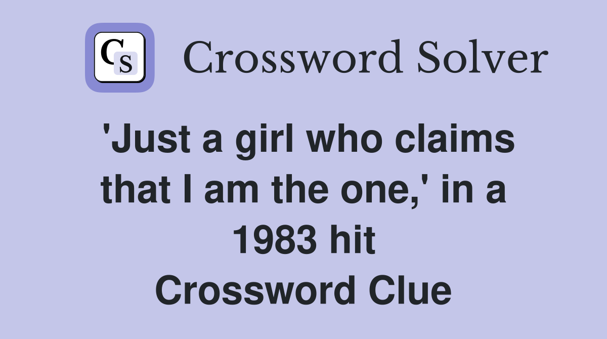 'Just a girl who claims that I am the one,' in a 1983 hit Crossword Clue