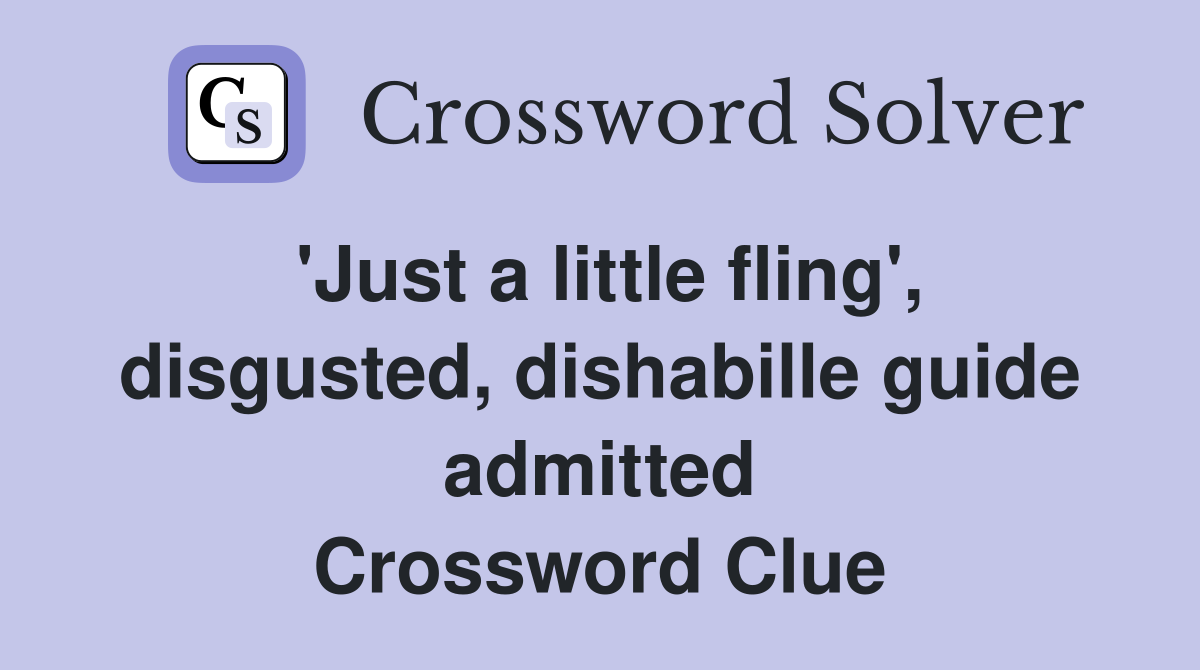 'Just a little fling', disgusted, dishabille guide admitted Crossword Clue