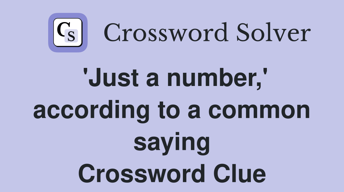 'Just a number,' according to a common saying Crossword Clue